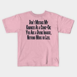 Don't Mistake My Kindness As a Come-On Kids T-Shirt